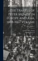 The Travels of Peter Mundy in Europe and Asia, 1608-1667 Volume; Volume 1