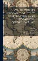 The Dawn of Modern Geography. A History of Exploration and Geographical Science .. Volume; Volume 3