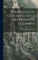 Compendio De Geografía De La República De Colombia