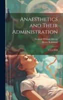 Anaesthetics and Their Administration; a Text-Book