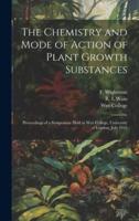 The Chemistry and Mode of Action of Plant Growth Substances; Proceedings of a Symposium Held at Wye College, University of London, July 1955