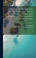 Burma, Its People and Productions; or, Notes on the Fauna, Flora, and Minerals of Tenasserim, Pegu, and Burma