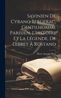 Savinien De Cyrano Bergerac, Gentilhomme Parisien. L'histoire Et La Légende, De Lebret À Rostand