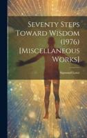 Seventy Steps Toward Wisdom (1976) [Miscellaneous Works]