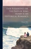 Fair Rosamond, or, The Days of King Henry II
