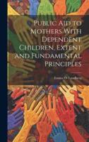 Public Aid to Mothers With Dependent Children, Extent and Fundamental Principles