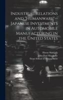 Industrial Relations and "Humanware"--Japanese Investments in Automobile Manufacturing in the United States