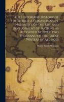 The Historians' History of the World; a Comprehensive Narrative of the Rise and Development of Nations as Recorded by Over Two Thousand of the Great Writers of All Ages