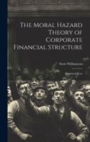 The Moral Hazard Theory of Corporate Financial Structure