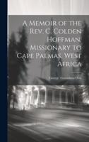 A Memoir of the Rev. C. Colden Hoffman, Missionary to Cape Palmas, West Africa