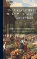 The Great Poets of Italy, in Prose and Verse; Including a Condensation in Rhyme of Dante's Divine Comedy, and a Critical Introductory Review of Italian Poets and Poetry From Mediaeval to Modern Times