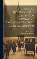 The Jubilee History of the Derby Co-Operative Provident Society Limited, 1850-1900