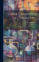 Three Centuries of Chemistry; Phases in the Growth of a Science