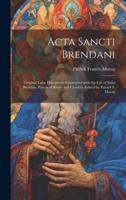 Acta Sancti Brendani; Original Latin Documents Connected With the Life of Saint Brendan, Patron of Kerry and Clonfert. Edited by Patrick F. Moran