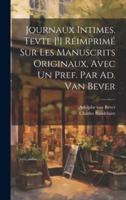Journaux Intimes. Tevte [!] Réimprimé Sur Les Manuscrits Originaux, Avec Un Pref. Par Ad. Van Bever