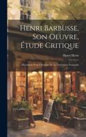 Henri Barbusse, Son Oeuvre, Étude Critique; Document Pour L'histoire De La Littérature Française