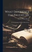 What Experience Has Taught Me; an Autobiography of Thomas William Burton