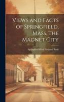Views and Facts of Springfield, Mass. The Magnet City