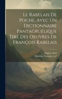 Le Rabelais De Poche, Avec Un Dictionnaire Pantagruélique Tiré Des Oeuvres De François Rabelais