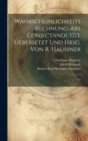 Wahrscheinlichkeitsrechnung, Ars Conjectandi, 1713. Üebersetzt Und Hrsg. Von R. Haussner