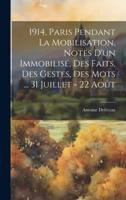 1914, Paris Pendant La Mobilisation, Notes D'un Immobilisé, Des Faits, Des Gestes, Des Mots ... 31 Juillet - 22 Août