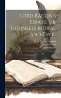 Lord Bacon's Essays, or Counsels Moral and Civil