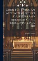 Guide For Living An Approved Selection Of Letters And Addresses Of His Holiness Pope Pius XII