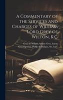 A Commentary of the Services and Charges of William Lord Grey of Wilton, K.G