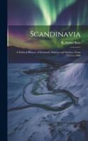 Scandinavia; a Political History of Denmark, Norway and Sweden, From 1513 to 1900