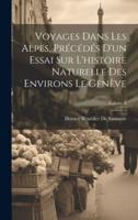 Voyages Dans Les Alpes, Précédés D'un Essai Sur L'histoire Naturelle Des Environs Le Genève; Volume 8