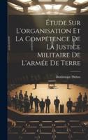 Étude Sur L'organisation Et La Compétence De La Justice Militaire De L'armée De Terre
