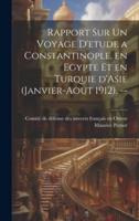 Rapport Sur Un Voyage D'etude a Constantinople, En Egypte Et En Turquie d'Asie (Janvier-Aout 1912). --