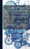 The Students' Illustrated Guide to Practical Draughting
