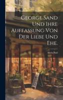 George Sand Und Ihre Auffassung Von Der Liebe Und Ehe.