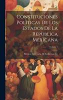 Constituciones Políticas De Los Estados De La República Mexicana; Volume 1
