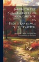 Jahrbuch Der Gesellschaft Für Die Geschichte Des Protestantismus in Oesterreich.