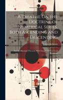 A Treatise On the Doctrine of Numerical Series, Both Ascending and Descending