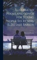 Illustrated Poems and Songs for Young People, Ed. By Mrs. [L.D.] Sale Barker