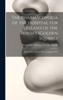 The Pharmacopoeia of the Hospital for Diseases of the Throat (Golden Square.)