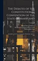 The Debates of the Constitutional Convention of the State of Maryland