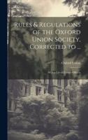 Rules & Regulations of the Oxford Union Society, Corrected to ...