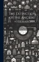 The Extinction of the Ancient Hierarchy,