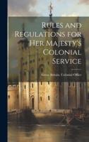 Rules and Regulations for Her Majesty's Colonial Service