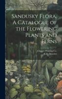 Sandusky Flora. A Catalogue of the Flowering Plants and Ferns