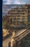 Jahrbuch Der Gesellschaft Für Die Geschichte Des Protestantismus in Oesterreich, Volumes 13-15