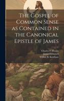 The Gospel of Common Sense as Contained in the Canonical Epistle of James