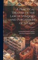 A Practical Treatise of the Law of Vendors and Purchasers of Estates; Volume 1