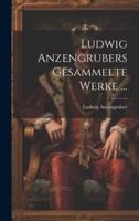 Ludwig Anzengrubers Gesammelte Werke ...