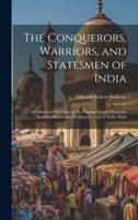 The Conquerors, Warriors, and Statesmen of India