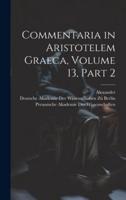 Commentaria in Aristotelem Graeca, Volume 13, Part 2